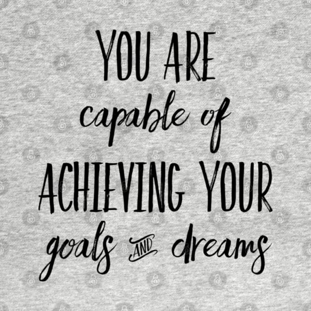 You Are Capable of Achieving Your Goals & Dreams by The Tee Outlet